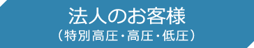 法人のお客様（特別高圧・高圧・低圧）